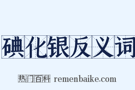 碘化银反义词是什么意思的图片